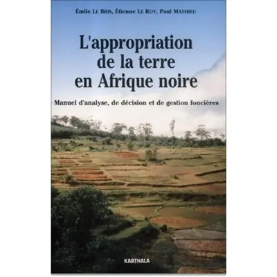 L'Appropriation de la terre en Afrique noire : manuel d'analyse, de décision et de gestion foncières