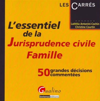 L'essentiel de la jurisprudence civile, famille : 50 grandes décisions commentées