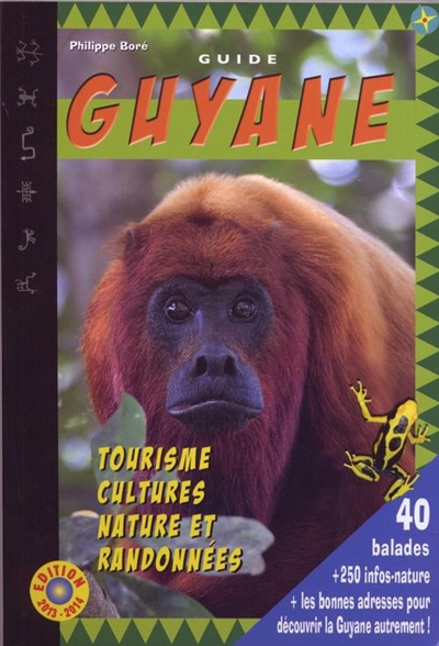 Guide Guyane 2013-2014 : tourisme, cultures, nature et randonnées
