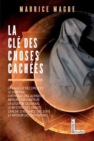 La clé des choses cachées : la sagesse des druides, le svastika, l'héritage des albigeois, Merlin l'enchanteur, les îles mystérieuses, la légende du Graal, le secret des tarots, la mission des Bohémiens...