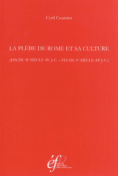 La plèbe de Rome et sa culture : fin du IIe siècle av. J.-C.-fin du Ier siècle apr. J.-C.