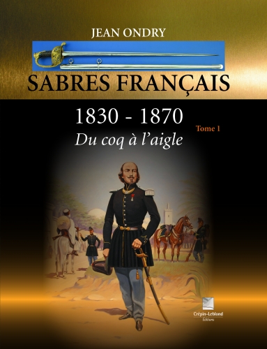 Sabres français : 1830-1870 : du coq à l'aigle. Vol. 1