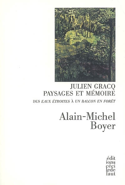 Julien Gracq, paysages et mémoire : des Eaux étroites à Un balcon en forêt