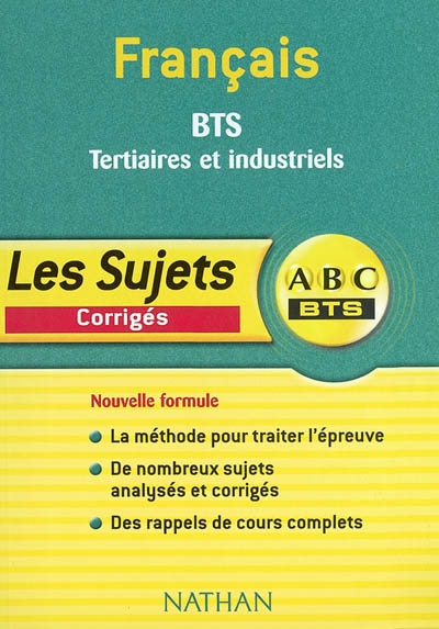 Français, BTS tertiaires et industriels : corrigés : la méthode pour traiter l'épreuve, de nombreux sujets analysés et corrigés, des rappels de cours complets