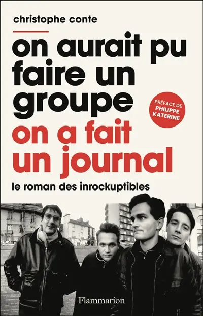 On aurait pu faire un groupe, on a fait un journal : le roman des Inrockuptibles
