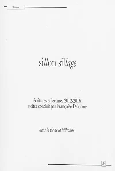 Sillon sillage : écritures et lectures 2012-2016 : dans la vie de la littérature