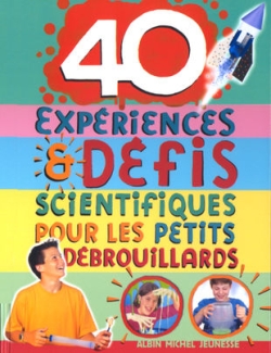 40 expériences et défis scientifiques pour les petits débrouillards