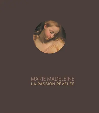 Marie Madeleine : la Passion révélée