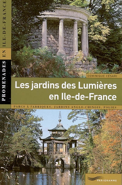 Les jardins des Lumières en Ile-de-France : parcs à fabriques, jardins anglo-chinois, folies