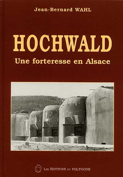 Hochwald : une forteresse en Alsace : de Maginot au contrôle aérien militaire, historique d'un géant de la ligne Maginot
