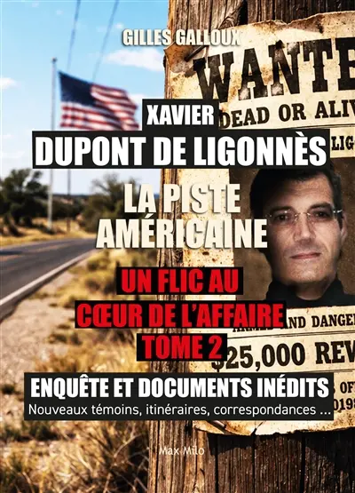 Xavier Dupont de Ligonnès : un flic au coeur de l'affaire : enquête et documents inédits, nouveaux témoins, itinéraires, correspondances.... Vol. 2. La piste américaine Xavier Dupont de Ligonnès : un flic au coeur de l'affaire : enquête et documents inédits, nouveaux témoins, itinéraires, correspondances.... Vol. 2. La piste américaine