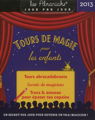 Tours de magie pour les enfants 2013 : tours abracadabrants, secrets de magiciens, trucs & astuces pour épater tes copains : un secret par jour pour devenir un vrai magicien !