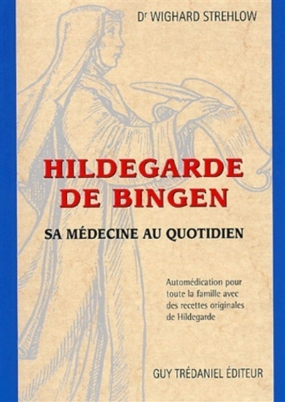 Hildegarde De Bingen : sa médecine au quotidien : automédication pour toute la famille avec des recettes originales de Hildegarde