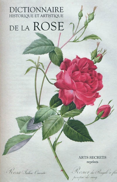 Dictionnaire historique et artistique de la rose : contenant un résumé de l'histoire de la rose chez tous les peuples anciens et modernes ; ses propriétés, ses vertus, etc.