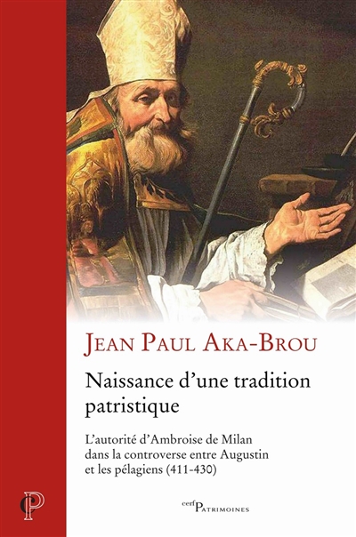 Naissance d'une tradition patristique : l'autorité d'Ambroise de Milan dans la controverse entre Augustin et les pélagiens (411-430)