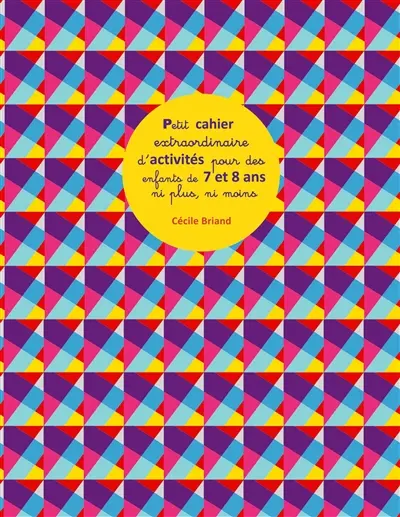 Petit cahier extraordinaire d'activités pour des enfants de 7 et 8 ans ni plus ni moins