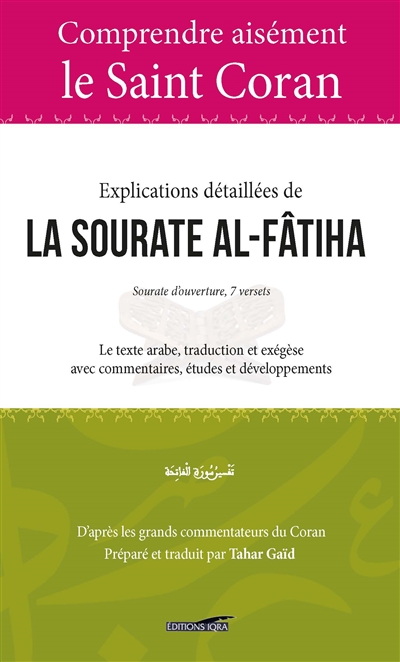 Explications détaillées de la sourate al-Fâtiha : sourate d'ouverture, 7 versets : le texte arabe, traduction et exégèse avec commentaires, études et développements