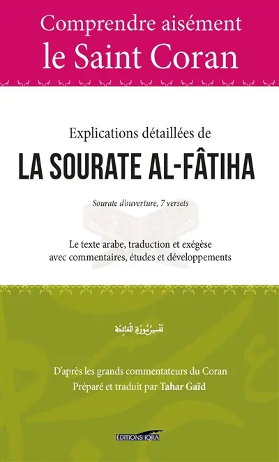 Explications détaillées de la sourate al-Fâtiha : sourate d'ouverture, 7 versets : le texte arabe, traduction et exégèse avec commentaires, études et développements