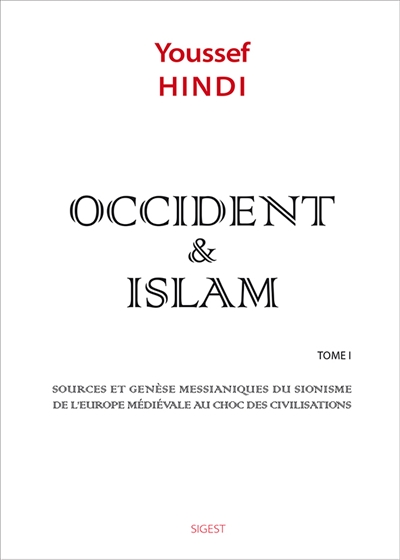Occident & islam. Vol. 1. Sources et genèse messianiques du sionisme, de l'Europe médiévale au choc des civilisations