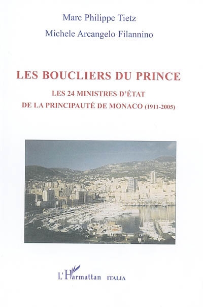 Les boucliers du prince : les 24 ministres d'Etat de la Principauté de Monaco (1911-2005)