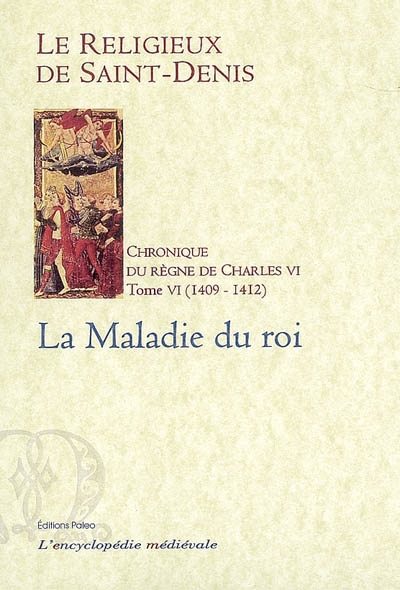 Chronique du règne de Charles VI : 1380-1422. Vol. 6. 1409-1412 : la maladie du roi