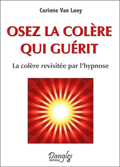 Osez la colère qui guérit : la colère revisitée par l'hypnose