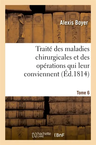 Traité des maladies chirurgicales et des opérations qui leur conviennent. Tome 6