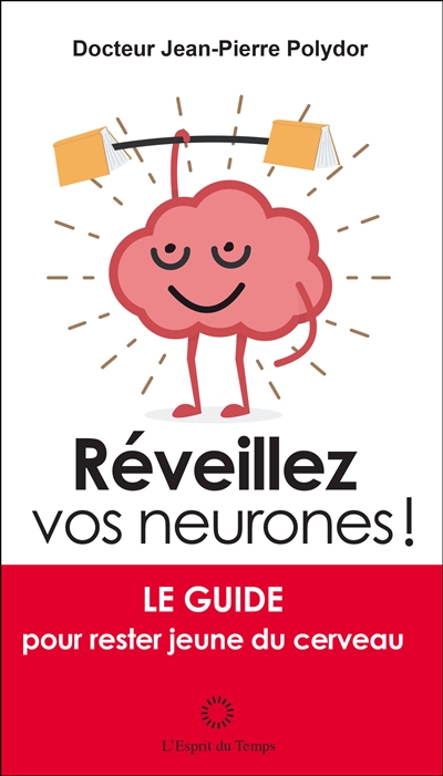 Réveillez vos neurones ! : le guide pour rester jeune du cerveau