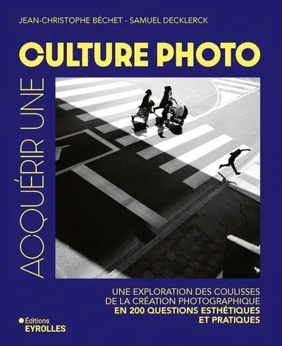 Acquérir une culture photo : une exploration des coulisses de la création photographique en 200 questions esthétiques et pratiques : portrait, paysage, photo de rue, pratiques contemporaines