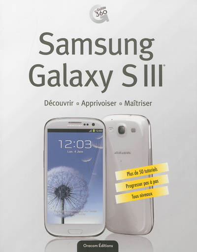 Samsung Galaxy S III : découvrir, apprivoiser, maîtriser