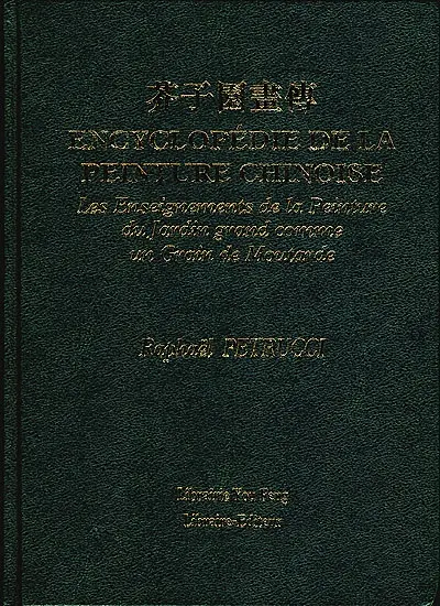 Encyclopédie de la peinture chinoise : les enseignements de la peinture du jardin grand comme un grain de moutarde. Kiai-tseu-yuan houa tchouan