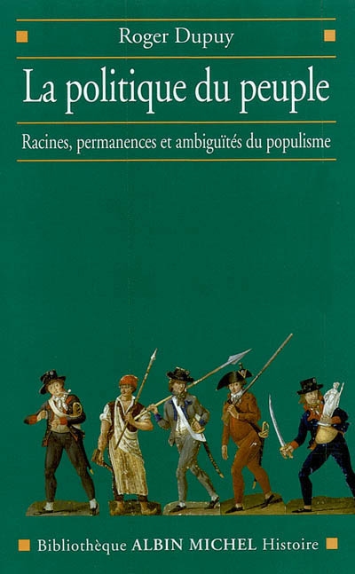 La politique du peuple : XVIIIe-XXe siècle : racines, permanences et ambiguïtés du populisme