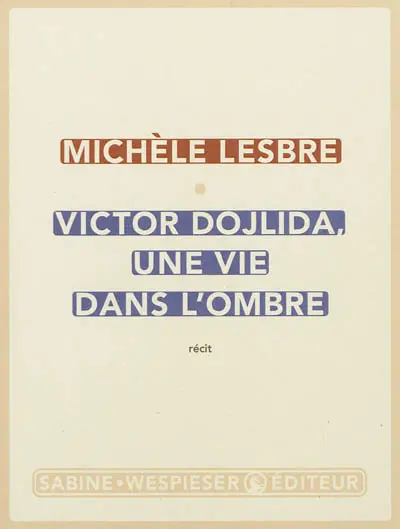 Victor Dojlida, une vie dans l'ombre : récit
