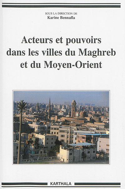 Acteurs et pouvoirs dans les villes du Maghreb et du Moyen-Orient