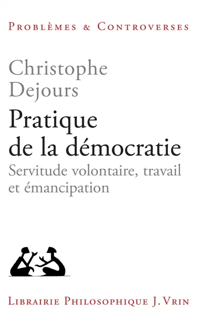 Pratique de la démocratie : servitude volontaire, travail et émancipation