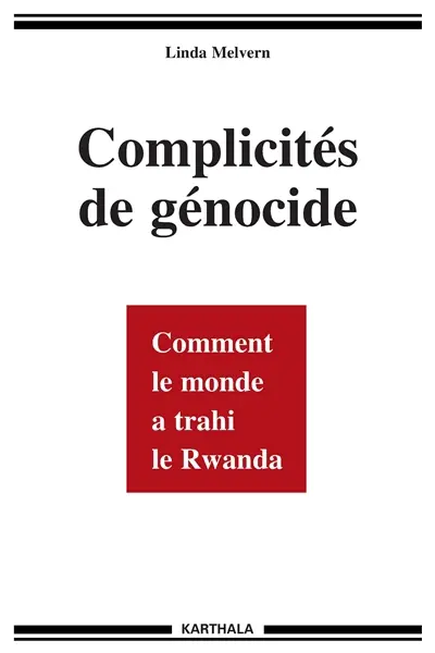 Complicités de génocide : comment le monde a trahi le Rwanda