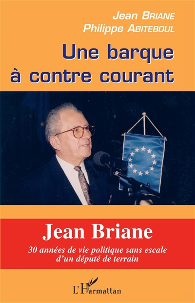 Une barque à contre-courant : Jean Briane : 30 années de vie politique sans escale d'un député de terrain