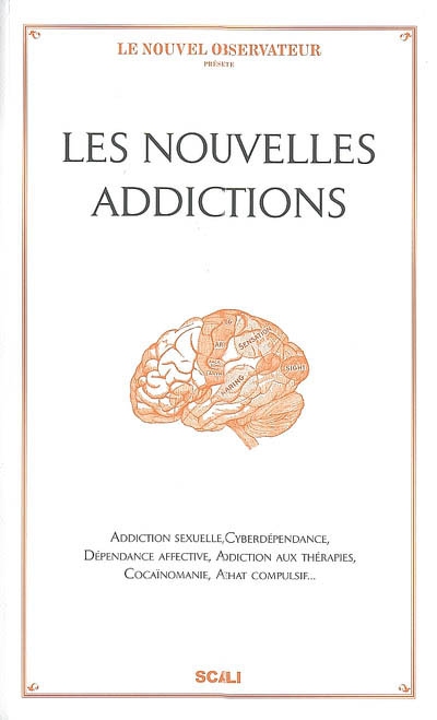 Les nouvelles addictions : addiction sexuelle, cyberdépendance, dépendance affective, addiction aux thérapies, cocaïnomanie, achat compulsif...