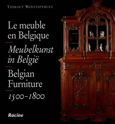 Le meuble en Belgique : 1500-1800. Meubelkunst in België. Belgian Furniture 1500-1800