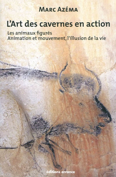 L'art des cavernes en action. Vol. 2. Les animaux figurés : animation et mouvement, l'illusion de la vie