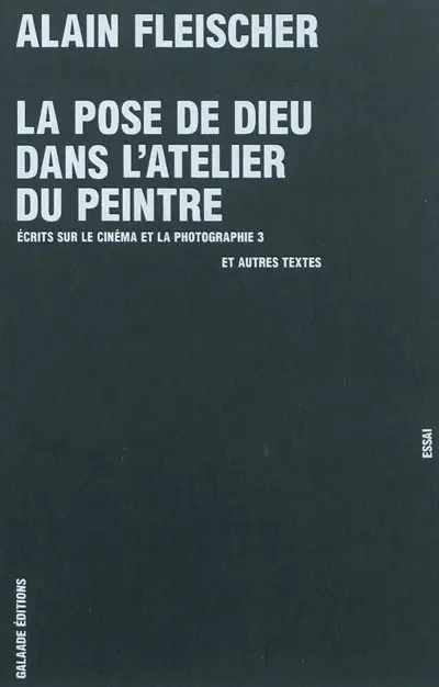 Ecrits sur le cinéma et la photographie. Vol. 3. La pose de Dieu dans l'atelier du peintre : et autres textes : essai