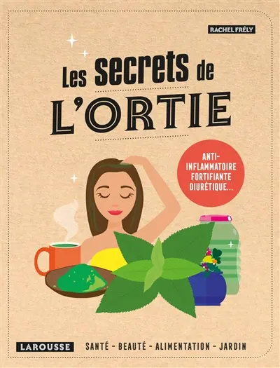 Les secrets de l'ortie : santé, beauté, maison, jardin