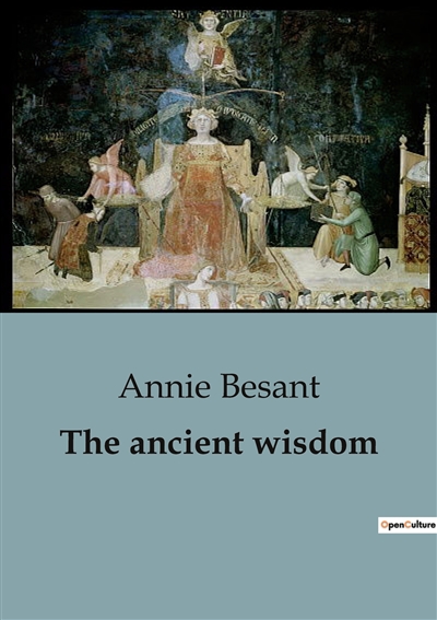 The ancient wisdom : A Thorough Guide to Theosophical Teachings and Spiritual Enlightenment