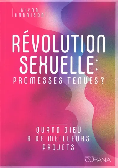 Révolution sexuelle : promesses tenues ? : quand Dieu a de meilleurs projets