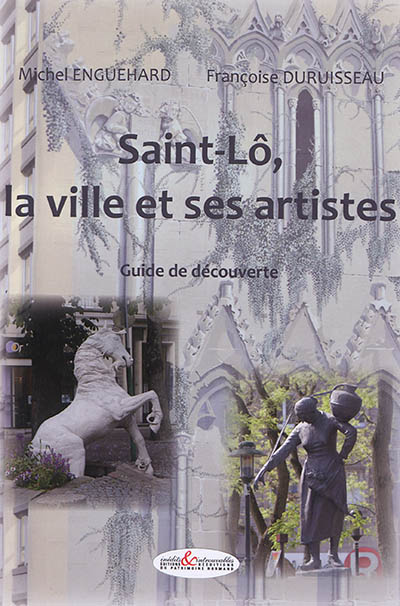 Saint-Lô, la ville et ses artistes : guide de découverte de la présence artistique des rues et des espaces publics extérieurs