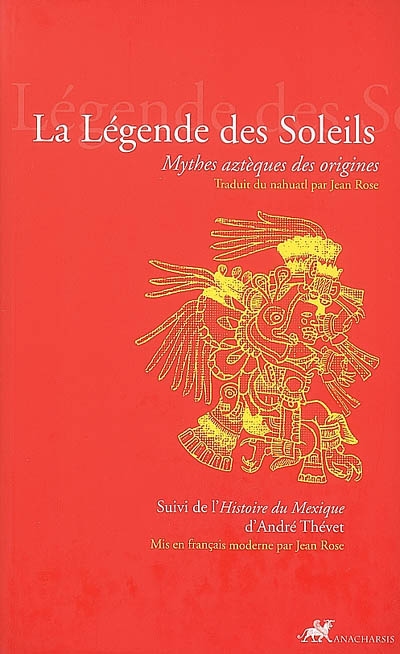 La légende des soleils : mythes aztèques des origines. L'histoire du Mexique d'André Thevet
