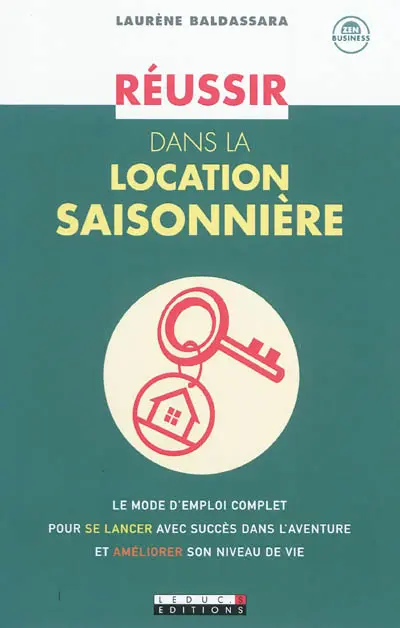 Réussir dans la location saisonnière : le mode d'emploi complet pour se lancer avec succès dans l'aventure et améliorer son niveau de vie