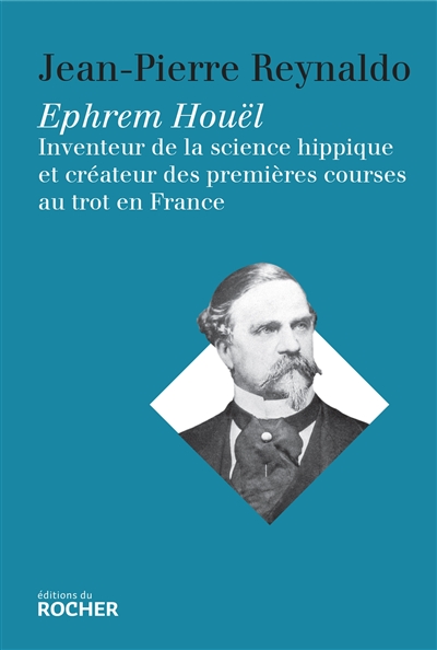 Ephrem Houël : inventeur de la science hippique et créateur des premières courses au trot en France