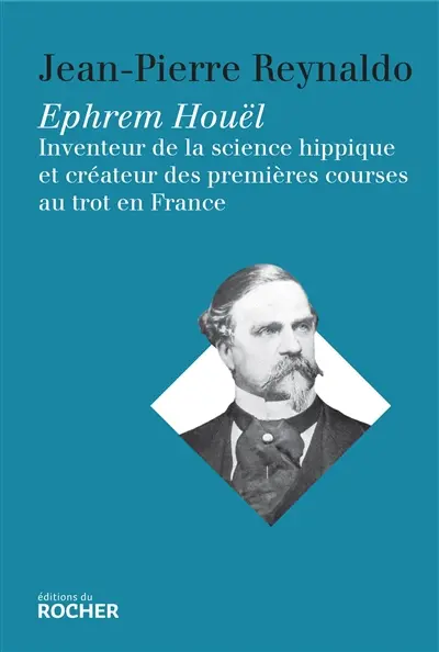 Ephrem Houël : inventeur de la science hippique et créateur des premières courses au trot en France