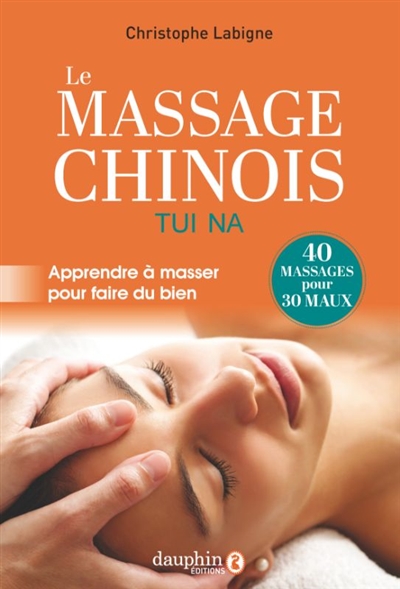 Le massage chinois tui na : apprendre à masser pour faire du bien : 40 massages pour 30 maux